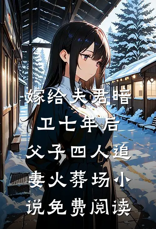 嫁给夫君暗卫七年后，父子四人追妻火葬场小说免费阅读