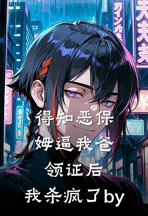 得知恶保姆逼我爸领证后，我杀疯了by