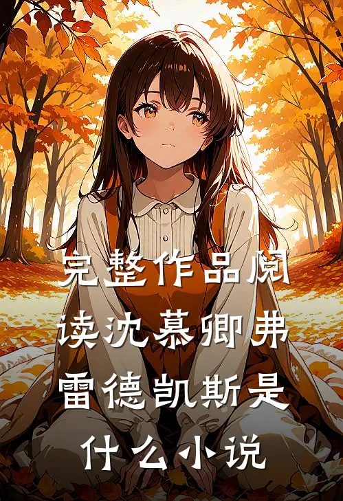 完整作品阅读沈慕卿弗雷德凯斯是什么小说