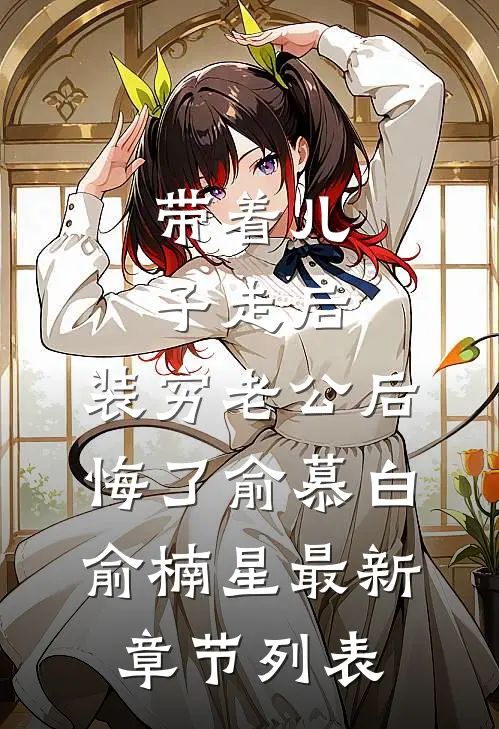 带着儿子走后，装穷老公后悔了俞慕白俞楠星最新章节列表