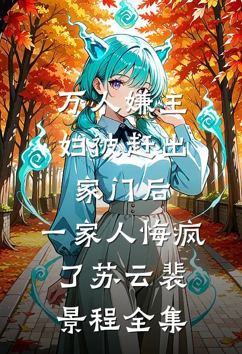 万人嫌主妇被赶出家门后，一家人悔疯了苏云裴景程全集