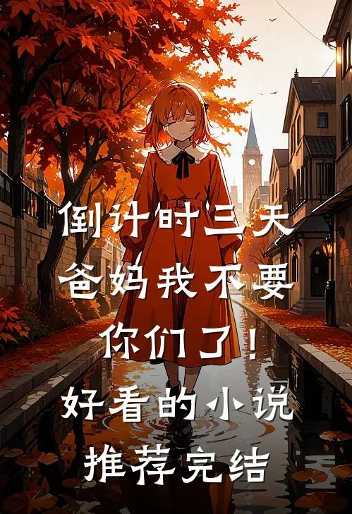 倒计时三天，爸妈我不要你们了！好看的小说推荐完结