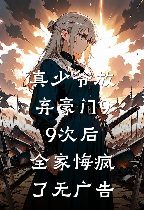 真少爷放弃豪门99次后，全家悔疯了无广告