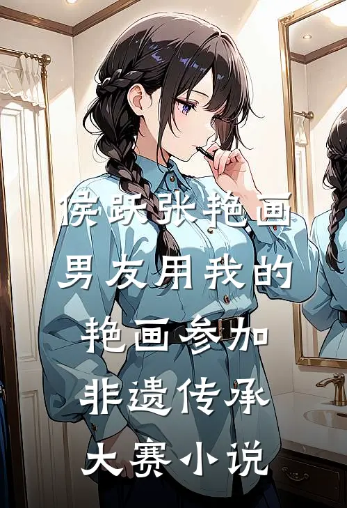 侯跃张艳画男友用我的艳画参加非遗传承大赛小说