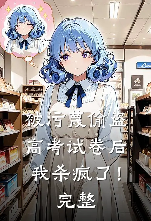 被污蔑偷盗高考试卷后，我杀疯了！完整
