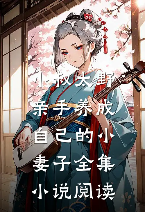 小叔太野，亲手养成自己的小妻子全集小说阅读