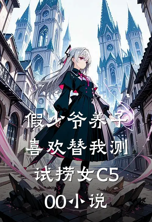 假少爷养子喜欢替我测试捞女C500小说