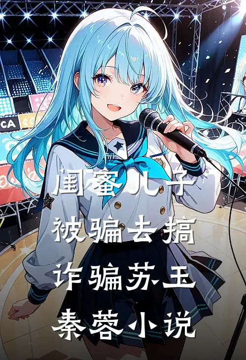 闺蜜儿子被骗去搞诈骗苏玉秦蓉小说