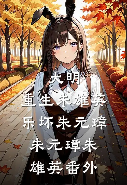 大明：重生朱雄英，乐坏朱元璋朱元璋朱雄英 番外