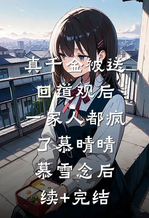 真千金被送回道观后，一家人都疯了慕晴晴慕雪念后续+完结