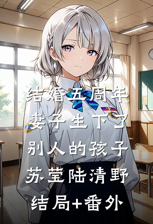 结婚五周年，妻子生下了别人的孩子苏莹陆清野结局+番外