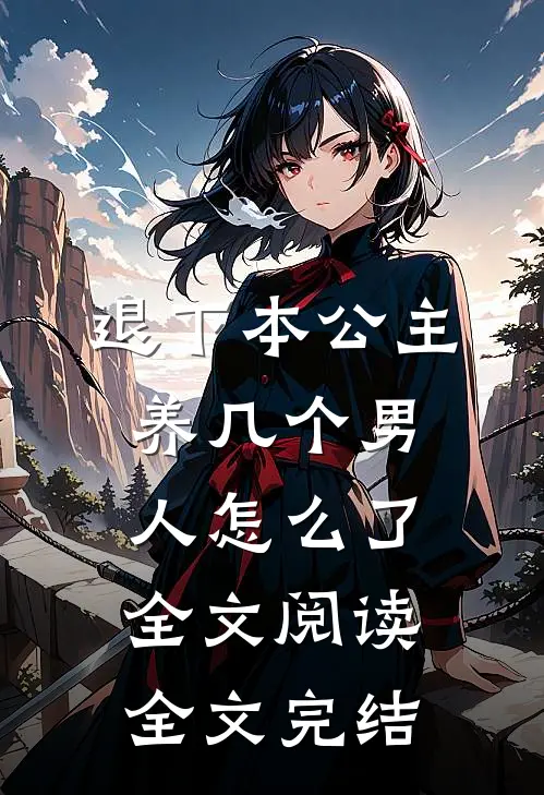退下本公主养几个男人怎么了全文阅读全文完结