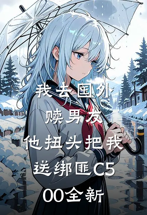 我去国外赎男友，他扭头把我送绑匪C500全新