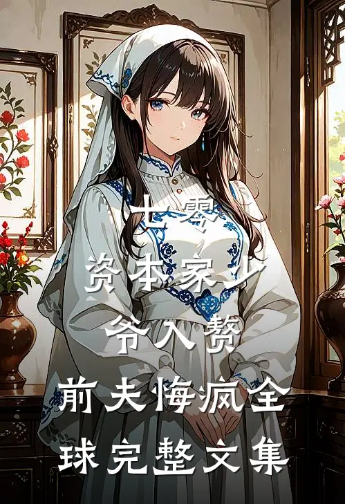 七零：资本家少爷入赘，前夫悔疯全球完整文集