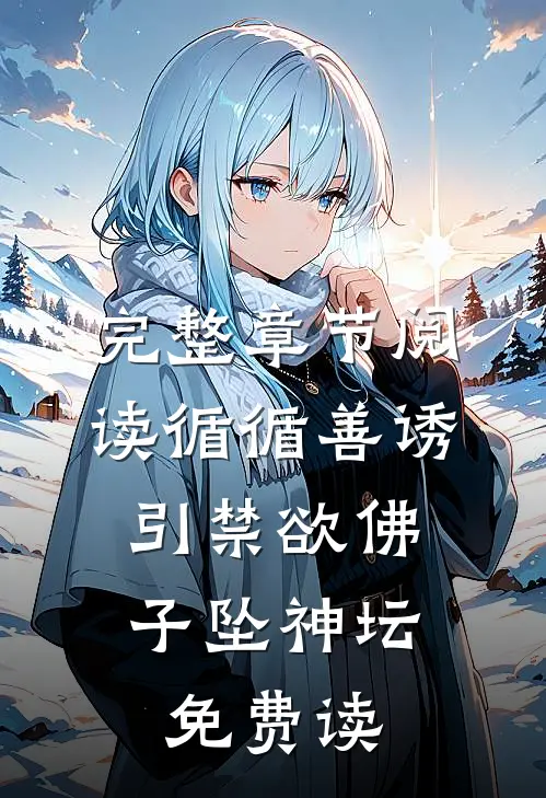 完整章节阅读循循善诱,引禁欲佛子坠神坛免费读