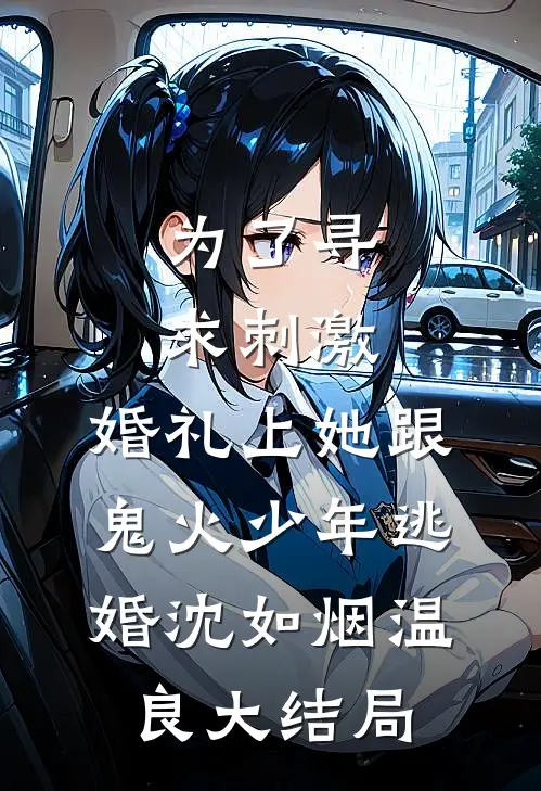 为了寻求刺激，婚礼上她跟鬼火少年逃婚沈如烟温良大结局