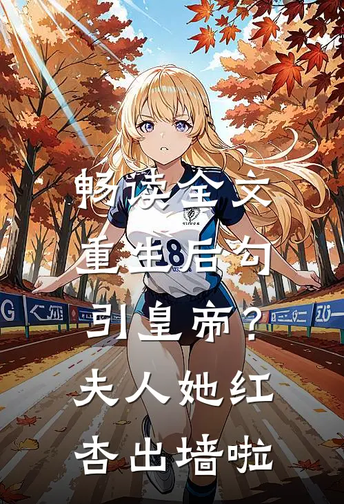 畅读全文重生后勾引皇帝？夫人她红杏出墙啦