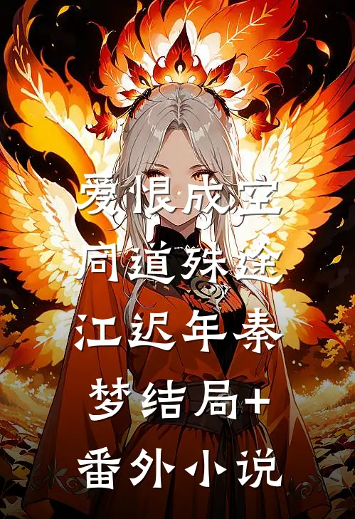 爱恨成空，同道殊途江迟年秦梦结局+番外小说