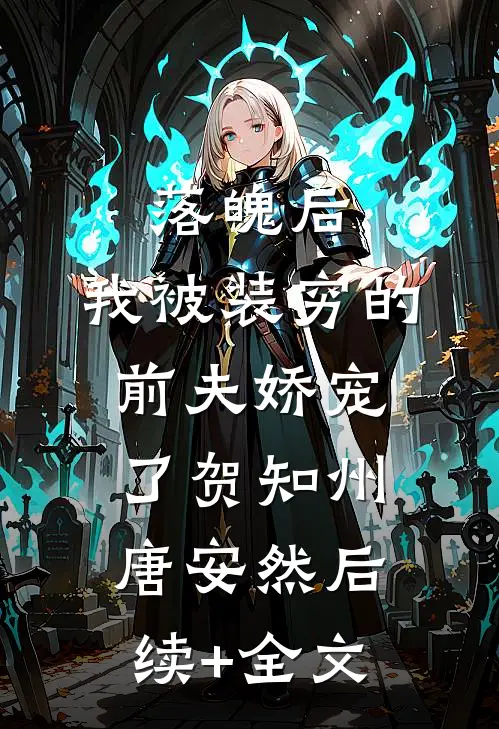 落魄后，我被装穷的前夫娇宠了贺知州唐安然后续+全文