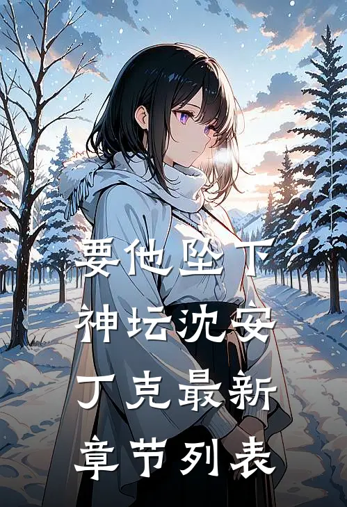 要他坠下神坛沈安丁克最新章节列表
