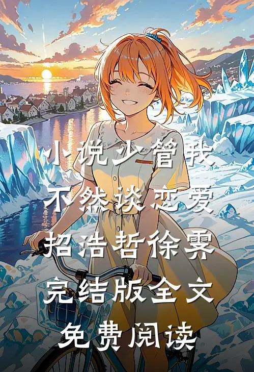 小说少管我，不然谈恋爱招浩哲徐霁完结版全文免费阅读