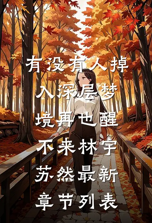 有没有人掉入深层梦境再也醒不来林宇苏然最新章节列表