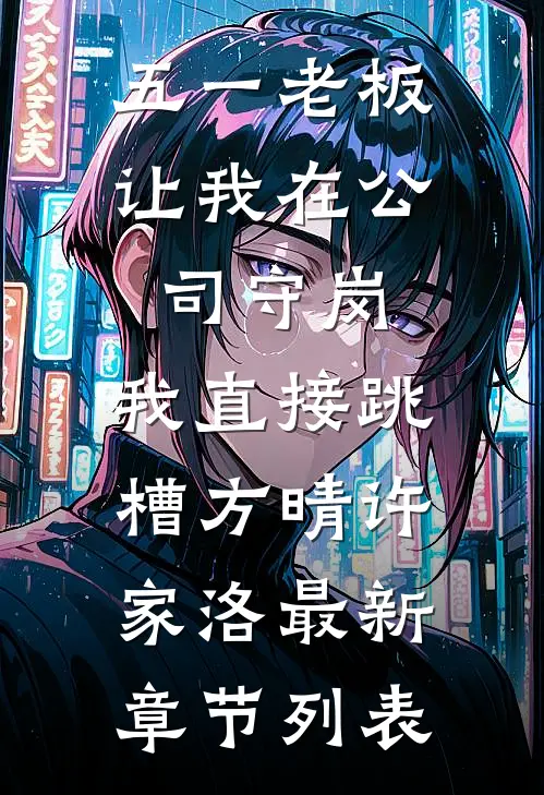 五一老板让我在公司守岗，我直接跳槽方晴许家洛最新章节列表