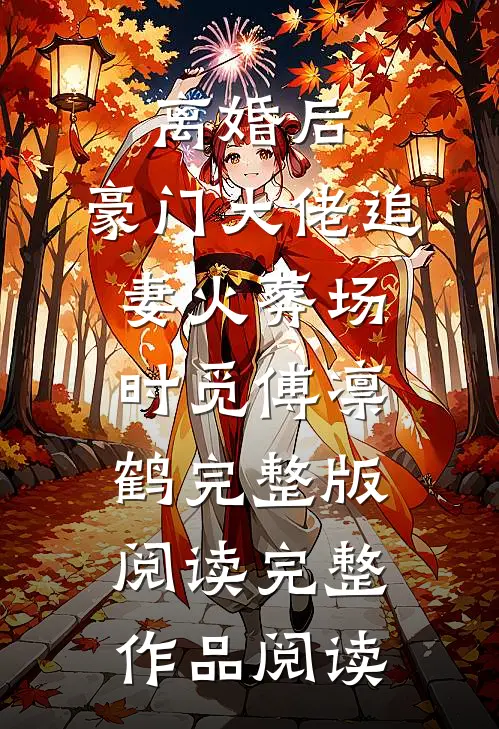 离婚后,豪门大佬追妻火葬场时觅傅凛鹤完整版阅读完整作品阅读