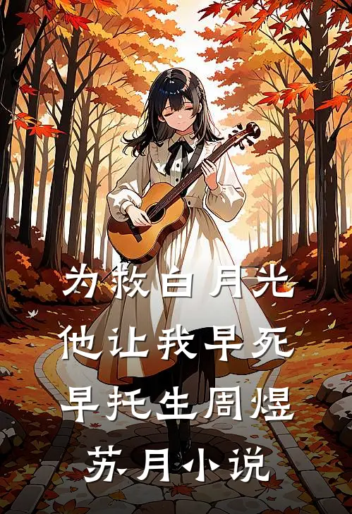 为救白月光，他让我早死早托生周煜苏月小说