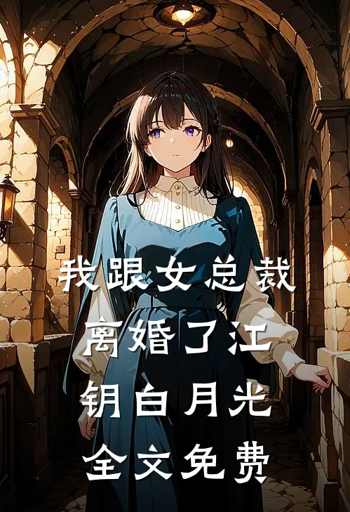 我跟女总裁离婚了江钥白月光全文免费