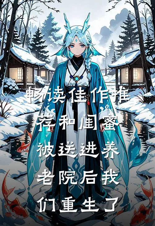 畅读佳作推荐和闺蜜被送进养老院后我们重生了