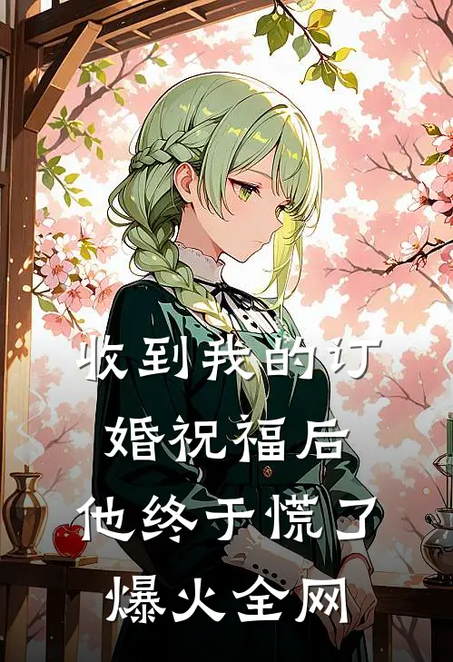 收到我的订婚祝福后，他终于慌了爆火全网