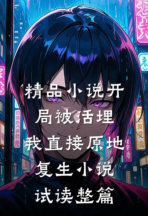 精品小说开局被活埋，我直接原地复生小说试读整篇