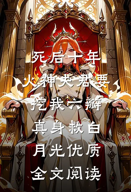 死后十年，火神夫君要挖我六瓣真身救白月光优质全文阅读