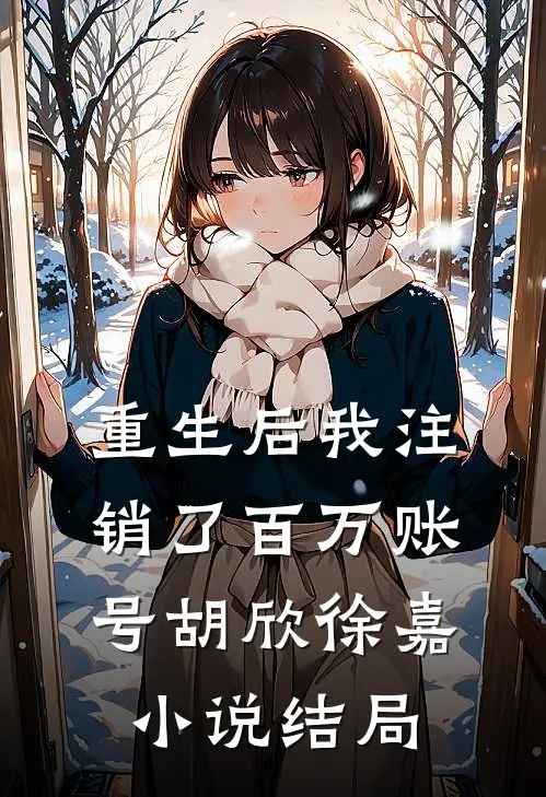 重生后我注销了百万账号胡欣徐嘉小说结局