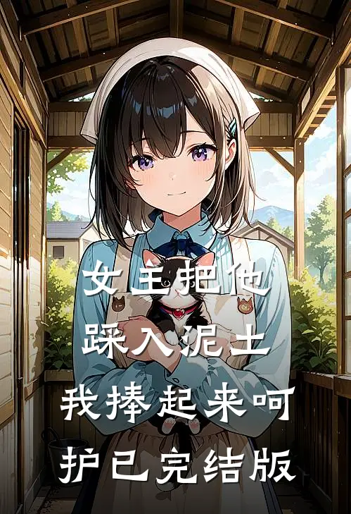 女主把他踩入泥土，我捧起来呵护已完结版