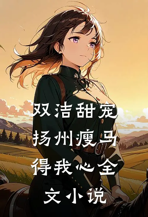 双洁甜宠：扬州瘦马得我心全文小说