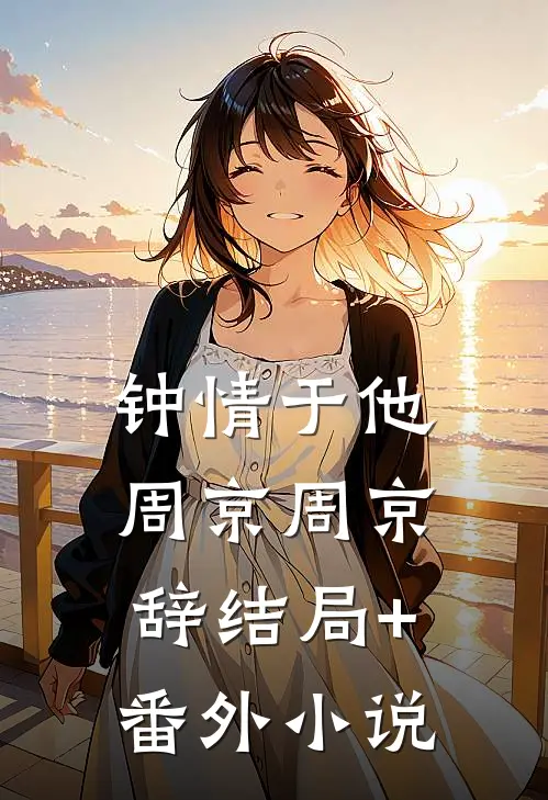 钟情于他周京周京辞结局+番外小说