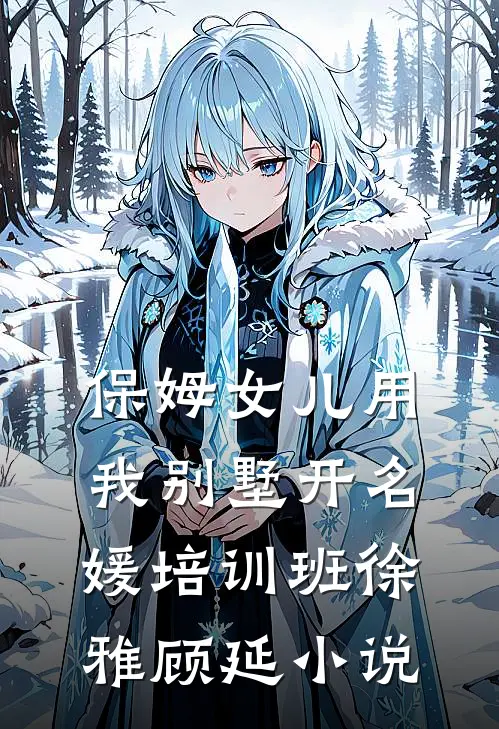 保姆女儿用我别墅开名媛培训班徐雅顾延小说