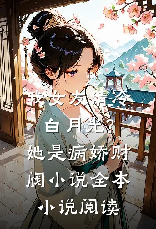 我女友清冷白月光?她是病娇财阀小说全本小说阅读