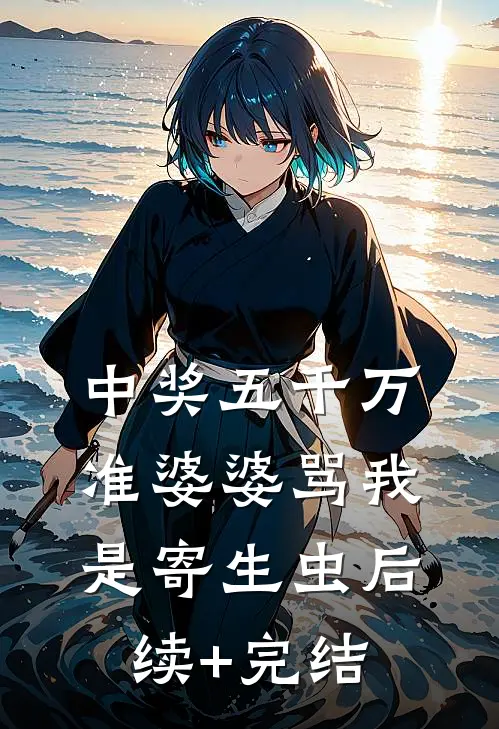 中奖五千万，准婆婆骂我是寄生虫后续+完结