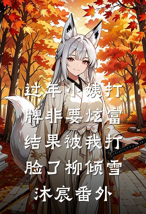 过年小姨打牌非要炫富，结果被我打脸了柳倾雪沐宸 番外