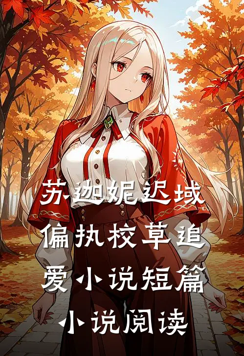 苏迦妮迟域偏执校草追爱小说短篇小说阅读