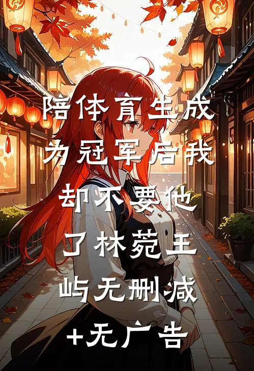 陪体育生成为冠军后我却不要他了林菀王屿无删减+无广告