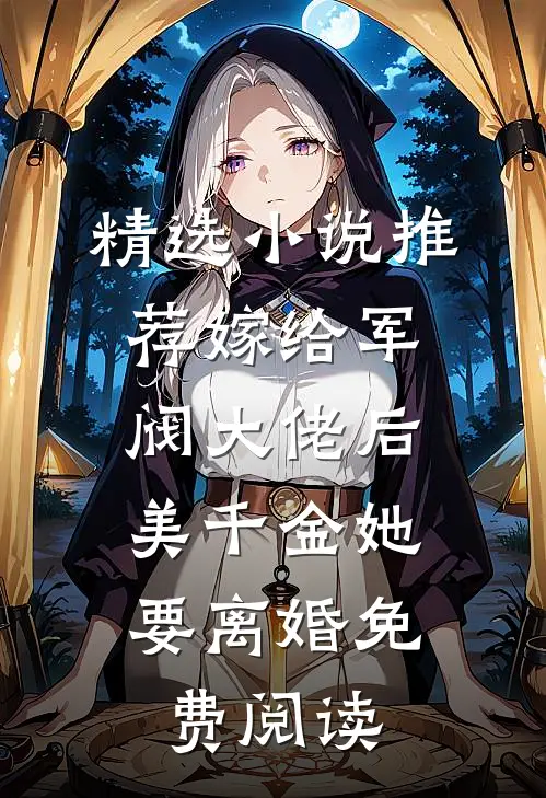 精选小说推荐嫁给军阀大佬后,美千金她要离婚免费阅读