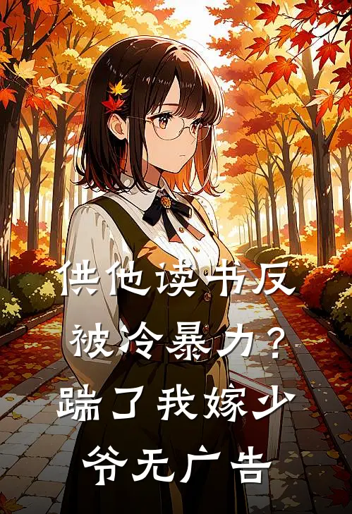 供他读书反被冷暴力？踹了我嫁少爷无广告