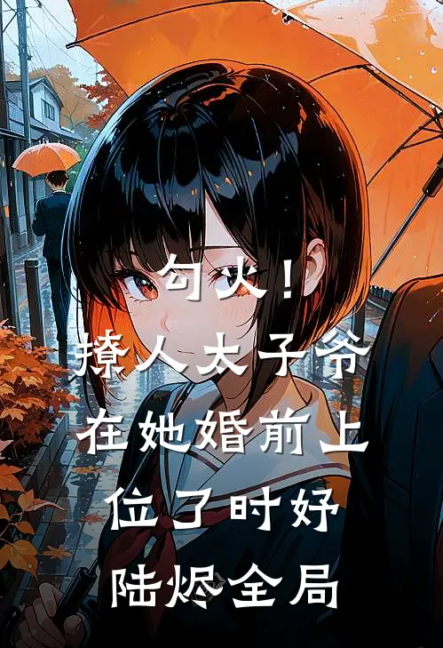 勾火！撩人太子爷在她婚前上位了时妤陆烬全局
