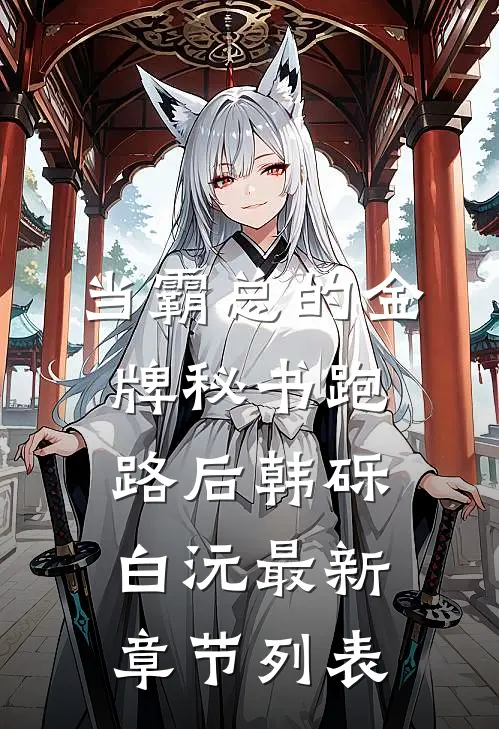 当霸总的金牌秘书跑路后韩砾白沅最新章节列表