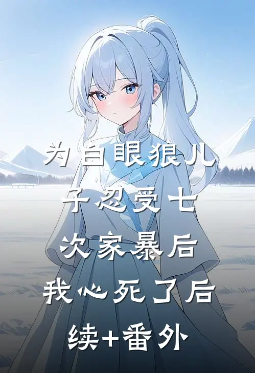 为白眼狼儿子忍受七次家暴后，我心死了后续+番外