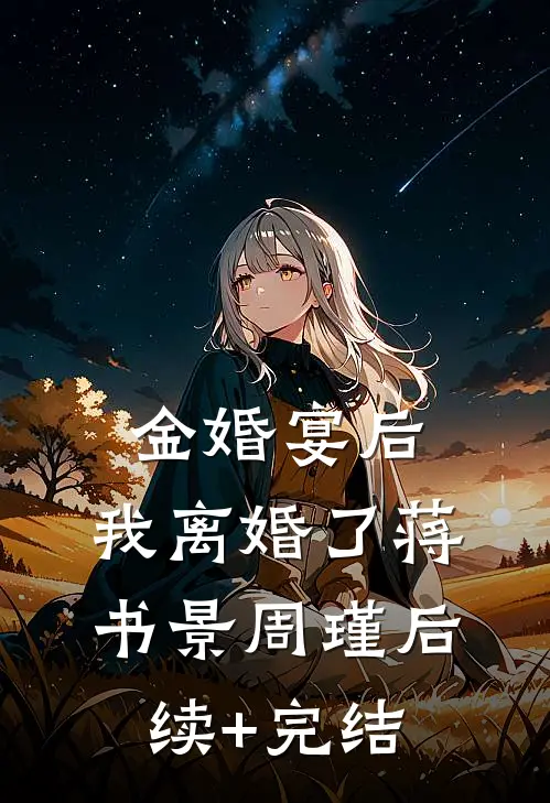 金婚宴后，我离婚了蒋书景周瑾后续+完结